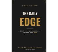 The Daily Edge: A 90-Day Gratitude & Performance Journal for Men: Morning & Evening System for Discipline, Focus, Mental Toughness & Daily Execution