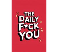 The Daily F*ck You: A 6 x 9 Inch, 50-Page Journal for Unfiltered Rage, Petty Grievances, and Daily Bullsht-Because Some People, Situations, and ... Deserve a Big, Fat, Fck You Every Single Day.