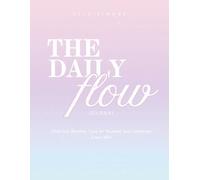 The Daily Flow Journal: A Guided Workbook to Find Your Rhythm, Care for Yourself, and Celebrate Every Win