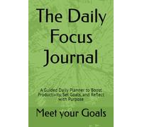 The Daily Focus Journal: A Guided Daily Planner to Boost Productivity, Set Goals, and Reflect with Purpose