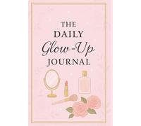 The Daily Glow-Up Journal: Manifest Your Rich Girl Energy in 10 Minutes a Day