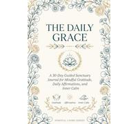 The Daily Grace: A 30-Day Anxiety-Relief Journal with Shifting Affirmations and Targeted Prompts to Rewire Your Day