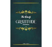 The Daily Gratitude & Focus Journal for Men: A Simple Daily Practice to Cultivate Mindfulness, Discipline, and a Stronger Mindset