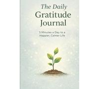 The Daily Gratitude Journal: 5 Minutes a Day to a Happier, Calmer Life