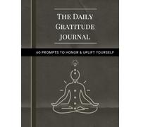 The Daily Gratitude Journal: 60 PROMPTS TO HONOR & UPLIFT YOURSELF