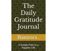 The Daily Gratitude Journal: A Simple Path to a Happier Life