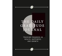 The Daily Gratitude Journal: Tracking progress in health, happiness and growth