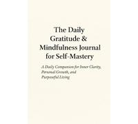 The Daily Gratitude & Mindfulness Journal: A Guided Companion for Personal Growth and Intentional Living