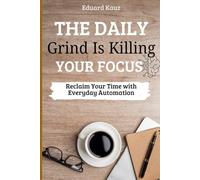 The Daily Grind Is Killing Your Focus: Reclaim Your Time with Everyday Automation