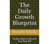 The Daily Growth Blueprint: Simple Habits to Become Your Best Self