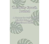 The Daily Growth Journal: A Planner for Self-Care, Mindful Living, and Intentional Habits