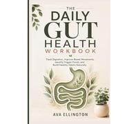 The Daily Gut Health Workbook: Track Digestion, Improve Bowel Movements, Identify Trigger Foods, and Build Healthy Habits Naturally