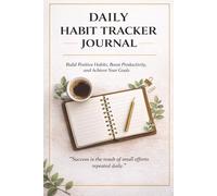 The Daily Habit Tracker Journal: Your Guide to Consistency, Productivity, and Success