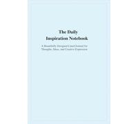 The Daily Inspiration Notebook: A Beautifully Designed Lined Journal for Thoughts, Ideas, and Creative Expression