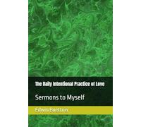 The Daily Intentional Practice of Love: Sermons to Myself