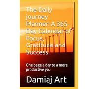 The Daily journey Planner: A 365-Day Calendar of Focus, Gratitude and Success: One page a day to a more productive you