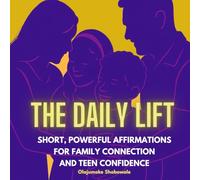 The Daily Lift: Short, Powerful Affirmations for Family Connection and Teenage Confidence