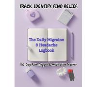 The Daily Migraine and Headache Logbook: Comprehensive Pain, Trigger, Medication, and Symptom Tracker for Chronic Relief and Doctor Visits