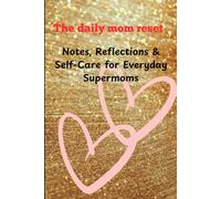 The daily mom reset: Notes, Reflections & Self-Care for Everyday Supermoms