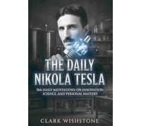 The Daily Nikola Tesla: 366 Daily Meditations On Innovation, Science, And Personal Mastery