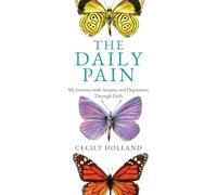 The Daily Pain: My Journey with Anxiety and Depression through Faith
