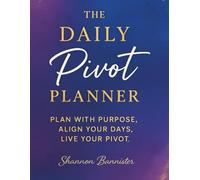 The Daily Pivot Planner: Plan with Purpose, Align Your Days, Live Your Pivot