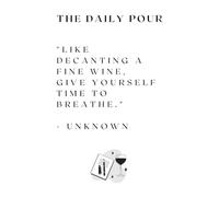 THE DAILY POUR: Like decanting a fine wine, give yourself time to breathe. - Unknown