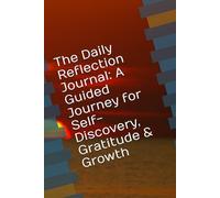 The Daily Reflection Journal: A Guided Journey for Self-Discovery, Gratitude & Growth
