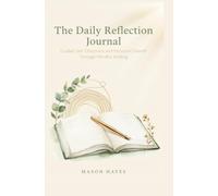 THE DAILY REFLECTION JOURNAL: Guided self-discovery and personal growth through mindful writing