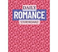 The Daily Romance Storyboard: A Logbook for Love Stories & Plot Ideas: A Creative Daily Logbook for Crafting Romantic Plots, Characters, and Love ... Storytellers, Perfect for romance novelists