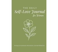 The Daily Self-Love Journal for Women: 90 Days of Gratitude, Affirmations, and Self-Reflection