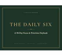 The Daily Six: A 90-Day Focus & Priorities Daybook - Six Decisions a Night, Two Musts a Day, and One Weekly Line Drawn Without Flattery