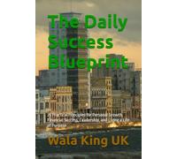 The Daily Success Blueprint: 25 Practical Principles for Personal Growth, Financial Success, Leadership, and Living a Life of Purpose