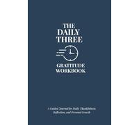 The Daily Three Gratitude Workbook: A Guided Journal for Daily Thankfulness, Reflection, and Personal Growth - With Prompts, Affirmations & Writing Space - Undated Gift for Women & Men
