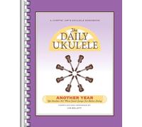 The Daily Ukulele - Another Year.: Yet Another 365 More Great Songs for Better Living