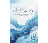 The Daily Wellness Planner: Wellness, Meals, Mood & Purpose: Organize Your Day, Nourish Your Body, Elevate Your Mind