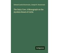 The Dairy Cow. A Monograph on the Ayrshire Breed of Cattle