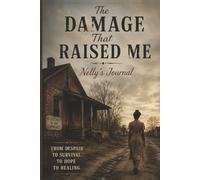 THE DAMAGE THAT RAISED ME: Nellie's Journey. From Despair..... To Survival..... To Hope..... To Healing