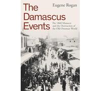 The Damascus Events: The 1860 Massacre and the Destruction of the Old Ottoman