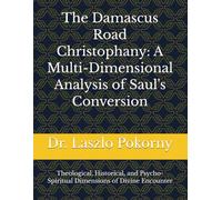 The Damascus Road Christophany: A Multi-Dimensional Analysis of Saul's Conversion: Theological, Historical, and Psycho-Spiritual Dimensions of Divine Encounter