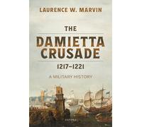The Damietta Crusade, 1217-1221: A Military History