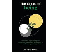 The Dance of Being: A collection of poems & prose unearthing the delicate intersection of vulnerability, pragmatism and faith.