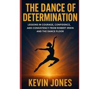 The Dance of Determination: Lessons in Courage, Confidence, and Consistency from Robert Irwin and the Dance Floor