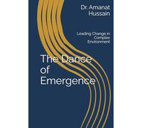 The Dance of Emergence: Leading Change in Complex Environment
