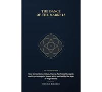 The Dance of the Markets: How to Combine Value, Macro, Technical Analysis and Psychology to Invest with Method in the Age of Algorithms