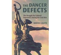 The Dancer Defects: The Struggle for Cultural Supremacy during the Cold War