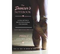 The Dancer's Notebook: Volume 2: January-June | A Dance Planner, Training Journal & Reference Guide