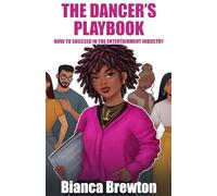 The Dancer's Playbook: How to Succeed in the Entertainment Industry