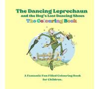 The Dancing Leprechaun and the Hog's Lost Dancing Shoes: The Colouring Book