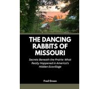 The Dancing Rabbits of Missouri: Secrets Beneath the Prairie: What Really Happened in America’s Hidden Ecovillage